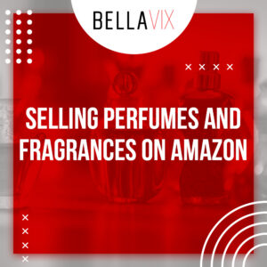 Selling Perfumes and Fragrances on Amazon