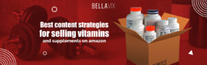 Best Content Strategies for Selling Vitamins and Supplements on Amazon