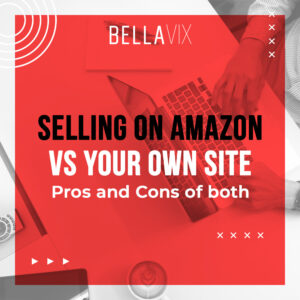 Selling on Amazon vs. Your Own Site Pros and Cons of Both