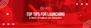 Top Tips for Launching a New Product on Amazon