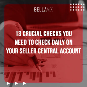 13 Crucial Checks You Need to Check Daily On Your Seller Central Account