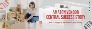Amazon Vendor Central Success Story  Pet Category BellaVix Case Study