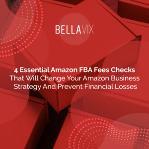 4 Essential Amazon FBA Fees Checks That Will Change Your Amazon Business Strategy And Prevent Financial Losses BellaVix