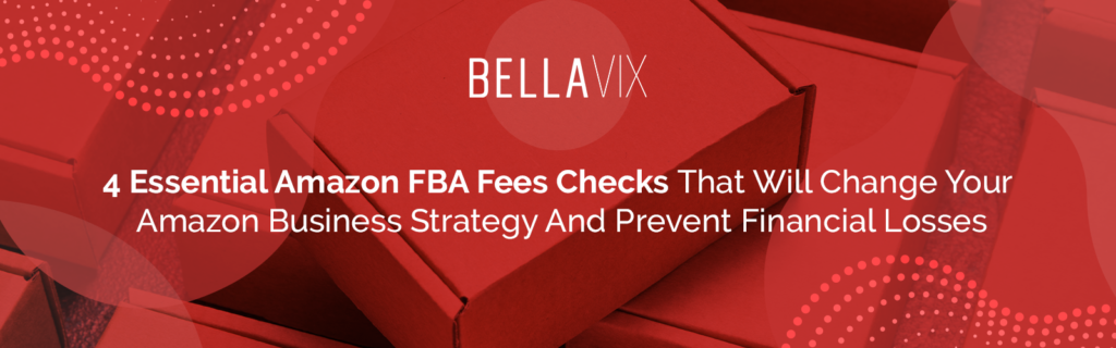 4 Essential Amazon FBA Fees Checks That Will Change Your Amazon Business Strategy And Prevent Financial Losses