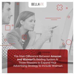The Main Difference between Amazon And Walmart Bidding System and Three reasons Why to Expand Your Advertising Strategy to include Walmart - BellaVix