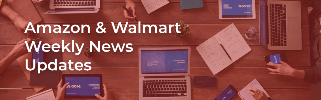 Latest updates from eCommerce universe Weekly Amazon and Walmart news updates