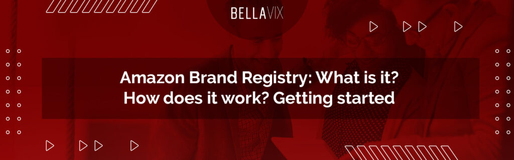 Amazon Brand Registry: What is it? How does it work? Getting started BellaVix