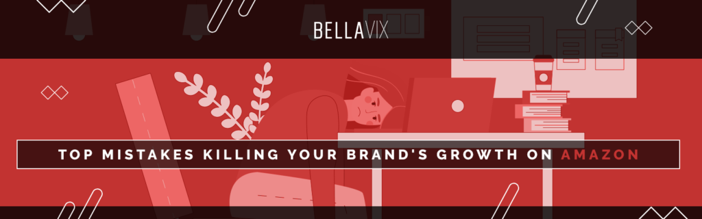 Top Mistakes Killing Your Brand’s Growth on Amazon BellaVix
