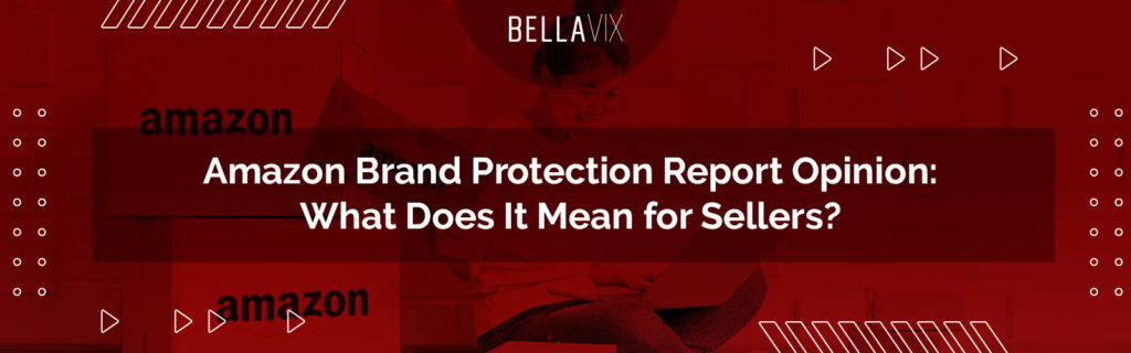 Amazon Brand Protection Report What Does It Mean for Sellers BellaVix