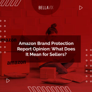 Amazon Brand Protection Report What Does It Mean for Sellers BellaVix