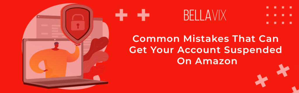 Common Mistakes That Can Get Your Account Suspended On Amazon BellaVix