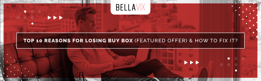 Top 10 Reasons for Losing Buy Box (Featured Offer) & How to Fix It