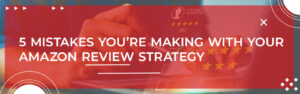 5-Mistakes-You’re-Making-with-Your-Amazon-Review-Strategy-banner