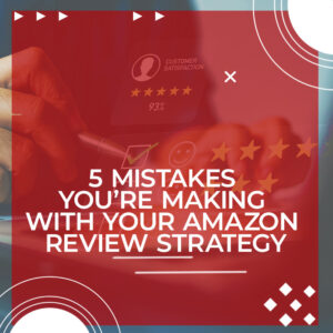 5 Mistakes You’re Making with Your Amazon Review Strategy post 1