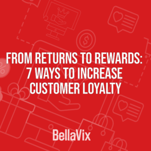 From Returns to Rewards 7 Ways to Increase Customer Loyalty BellaVix