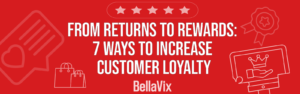 From Returns to Rewards 7 Ways to Increase Customer Loyalty BellaVix