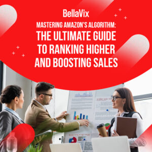 Mastering Amazon’s Algorithm The Ultimate Guide to Ranking Higher and Boosting Sales