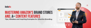 Mastering Amazon's Brand Stores and A+ Content Features – Tips, Mistakes, and Inspiring Examples for Effective Branding