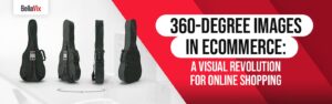 360-Degree-Images-in-eCommerce-A-Visual-Revolution-for-Online-Shopping