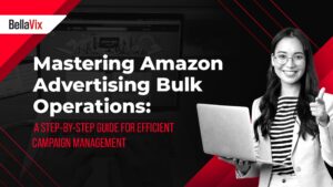 Mastering Amazon Advertising Bulk Operations A Step-by-Step Guide for Efficient Campaign Management