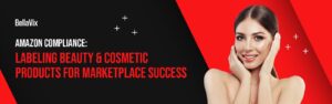 Amazon Compliance Labeling Beauty & Cosmetic Products for Marketplace Success