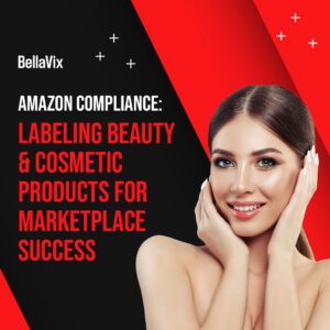 Amazon Compliance Labeling Beauty & Cosmetic Products for Marketplace Success