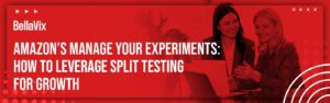 Amazon’s Manage Your Experiments: How to Leverage Split Testing for Growth
