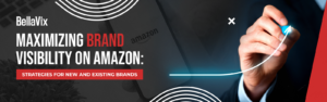 Maximizing Brand Visibility on Amazon: Strategies for New and Existing Brands