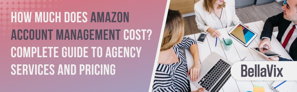how-much-does-amazon-account-management-cost-complete-guide-to-agency-services-and-pricing